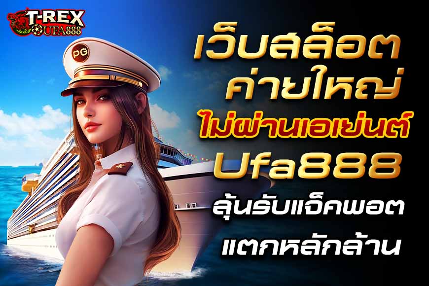 เว็บสล็อตค่ายใหญ่ ไม่ผ่านเอเย่นต์ Ufa888